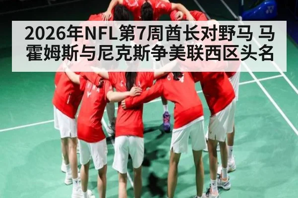 2026年NFL第7周酋长对野马 马霍姆斯与尼克斯争美联西区头名